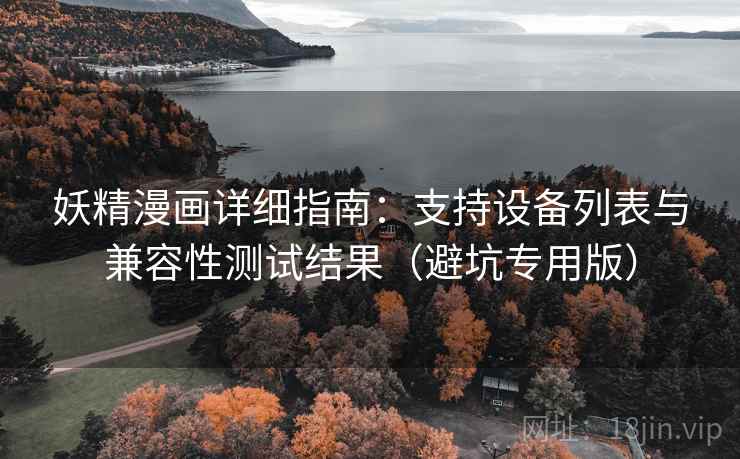 妖精漫画详细指南：支持设备列表与兼容性测试结果（避坑专用版）